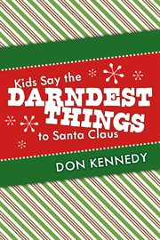 Kids say the darndest things to santa claus. 25 Years of Santa Stories cover image