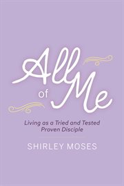 All of me. Living as a Triend and Tested Proven Disciple cover image