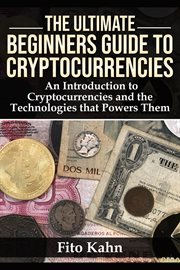 The ultimate beginners guide to cryptocurrencies. An Introduction to Cryptocurrencies and the Technologies that Powers Them cover image