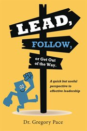 Lead, follow, or get out of the way. A quick but useful perspective to effective leadership cover image