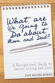 What are we going to do about Mom and Dad? : A Navigational Guide to Senior Living and Care cover image