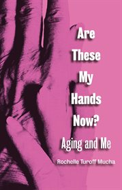 Are these my hands now?. Aging and Me cover image