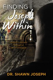 Finding the joseph within. Lessons Learned Through a Life of Struggle cover image