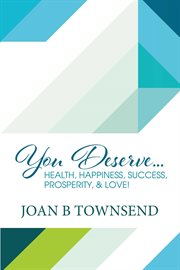 You deserve…. Health, Happiness, Success, Prosperity, & Love! cover image