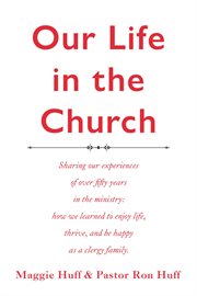 Our life in the church. A description of over fifty years in the ministry where we learned to enjoy cover image