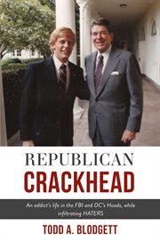 Republican crackhead. An addict's life in the FBI and DC's Hoods, while infiltrating HATERS cover image