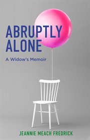 Abruptly alone. A Widow's Memoir cover image