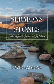 Sermons in stones : tales of family, friends, & fly fishing cover image