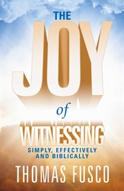The joy of witnessing. Simply, Effectively and Biblically cover image