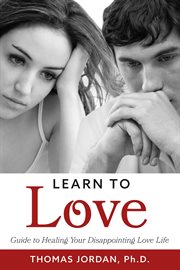 Learn to love. Guide to Healing Your Disappointing Love Life cover image