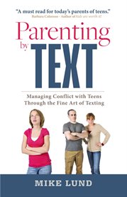 Parenting by text. Managing Conflict with Teens Through the Fine Art of Texting cover image