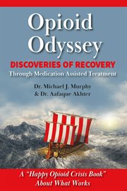 Opioid odyssey. Discoveries of Recovery Through Medication Assisted Treatment cover image