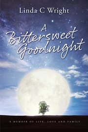 A bittersweet goodnight. A Memoir of Life, Love and Family cover image