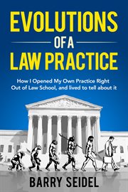 Evolutions of a Law Practice : How I Opened My Own Practice Right Out of Law School cover image