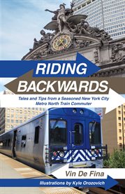 Riding backwards. Stories.ta and Tips from a Seasoned New York City Metro North Train Commute cover image
