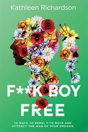 F**k boy free. 10 Ways to Repel F**k Boys and Atrract the Man of Your Dreams cover image
