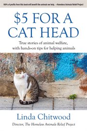 $5 for a cat head. True Stories of Animal Welfare With Hands-On Tips for Helping Animals cover image