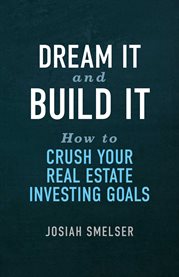Dream it and build it : how to crush your real estate investing goals cover image