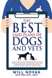 The best laid plans of dogs and vets. Transform Your Veterinary Practice Through Pet Health Care Plans cover image
