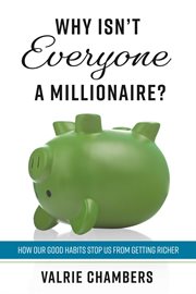 Why isn't everyone a millionaire?. How Our Good Habits Stop Us from Getting Richer cover image