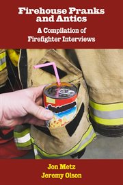 Firehouse pranks and antics. A Compilation of Firefighter Interviews cover image