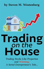 Trading on the house. Trading Stocks Like Properties and Winning! cover image