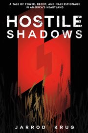 Hostile shadows. A Tale of Power, Deceit, and Nazi Espionage in America's Heartland cover image