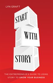 Start with story. The Entrepreneur's Guide to Using Story to Grow Your Business cover image