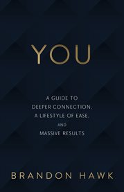 You. A Guide to Deeper Connection, a Lifestyle of Ease, and Massive Results cover image