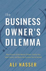 The business owner's dilemma. Take Control of the Mental Chatter, Clarify Your Ideal Future, and Enjoy th cover image