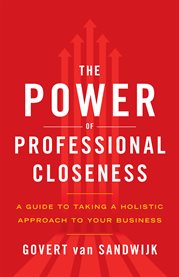 The power of professional closeness. A Guide to Taking a Holistic Approach to Your Business cover image