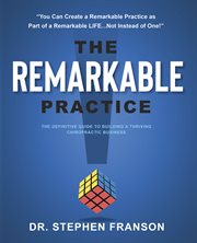 The remarkable practice. The Definitive Guide to Build a Thriving Chiropractic Business cover image
