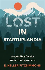 Lost in startuplandia. Wayfinding for the Weary Entrepreneur cover image