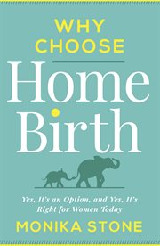 Why choose home birth. Yes, It's an Option, And Yes, It's Right for Women Today cover image
