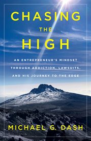 Chasing the high. An Entrepreneur's Mindset Through Addiction, Lawsuits, And His Journey to The Edge cover image