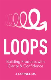Loops : building products with clarity & confidence cover image