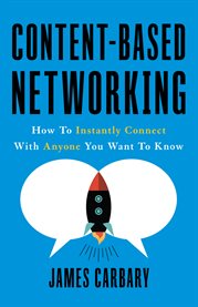 Content-based networking. How to Instantly Connect with Anyone You Want to Know cover image