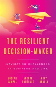 The resilient decision-maker : navigating challenges in business and life cover image