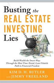 Busting the real estate investing lies. Build Wealth the Smart Way: Through the Most Time-Tested, Least Volatile Path to Financial Freedom cover image