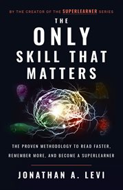 The only skill that matters. The Proven Methodology to Read Faster, Remember More, and Become a SuperLea cover image