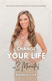 Change your life in 3 minutes. The Revolutionary Method of a Multimillionairess cover image