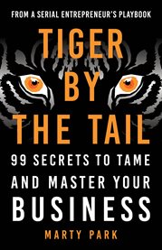 Tiger by the tail. 99 Secrets to Tame and Master Your Business cover image