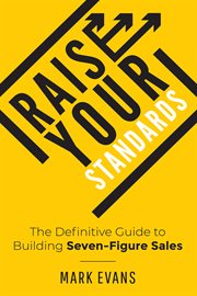 Raise Your Standards : The Definitive Guide to Building Seven-Figure Sales cover image