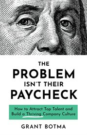 The problem isn't their paycheck. How to Attract Top Talent and Build a Thriving Company Culture cover image