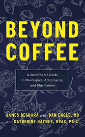 Beyond coffee : a sustainable guide to nootropics, adaptogens, and mushrooms cover image