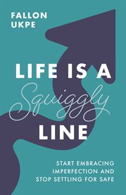 Life is a squiggly line. Start Embracing Imperfection and Stop Settling for Safe cover image