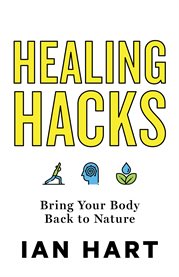 Healing hacks. Bring Your Body Back to Nature cover image