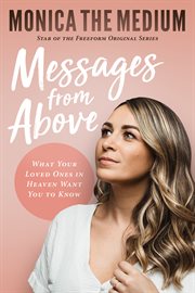 Messages from above : what your loved ones in heaven want you to know cover image