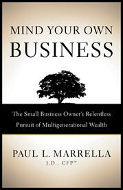 Mind your own business. The Small Business Owner's Relentless Pursuit of Multigenerational Wealth cover image