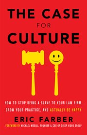 The case for culture. How to Stop Being a Slave to Your Law Firm, Grow Your Practice, and Actually Be Happy cover image